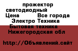 прожектор светодиодный sfl80-30 › Цена ­ 750 - Все города Электро-Техника » Бытовая техника   . Нижегородская обл.